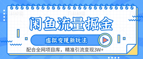 闲鱼流量掘金-虚拟变现新玩法配合全网项目库，精准引流变现3W+【揭秘】-成可创学网