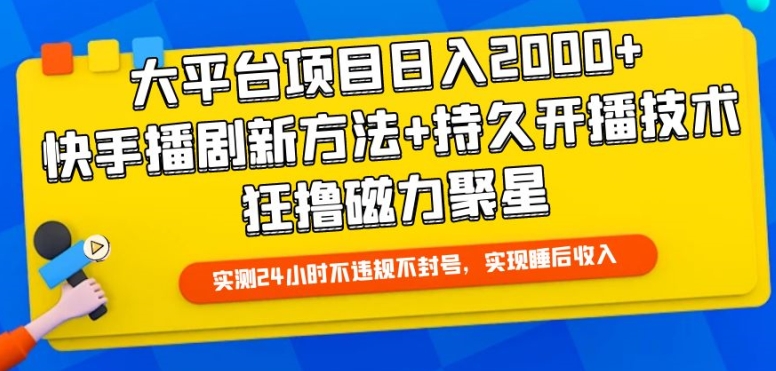 大平台项目日入2000+，快手播剧新方法+持久开播技术，狂撸磁力聚星【揭秘】-成可创学网