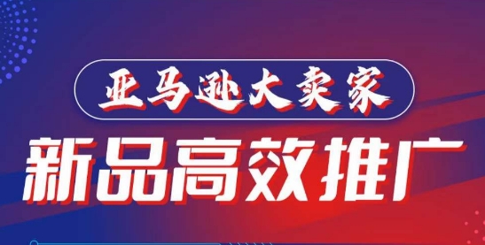 亚马逊大卖家-新品高效推广，​分享如何高效推广，打造百万美金爆款单品-成可创学网