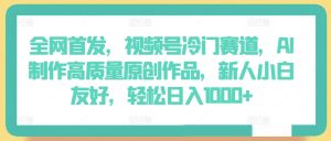 全网首发,视频号冷门赛道,AI制作高质量原创作品,新人小白友好,轻松日入1000+【揭秘】-成可创学网