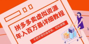 拼多多店铺—虚拟类目从0-1实操详细课程,价值1680-成可创学网