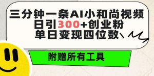 三分钟一条AI小和尚视频 ,日引300+创业粉,单日变现四位数 ,附赠全套免费工具【揭秘】-成可创学网