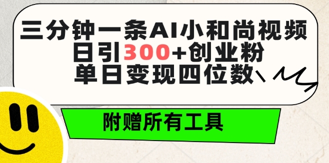 三分钟一条AI小和尚视频 ，日引300+创业粉，单日变现四位数 ，附赠全套免费工具【揭秘】-成可创学网