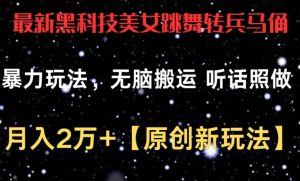 最新黑科技美女跳舞转兵马俑暴力玩法,无脑搬运 听话照做 月入2万+【原创新玩法】【揭秘】-成可创学网