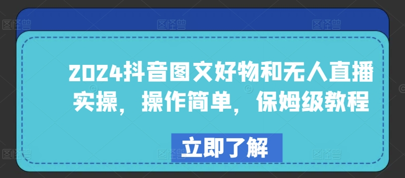 2024抖音图文好物和无人直播实操，操作简单，保姆级教程-成可创学网