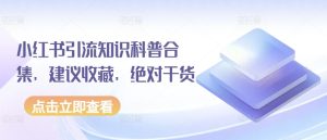 小红书引流知识科普合集，建议收藏，绝对干货-成可创学网