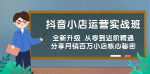 全新升级抖音小店运营实战训练营,从0基础到进阶精通,揭秘月销百万店铺核心秘密-成可创学网