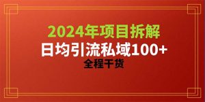2024年最新用项目拆解来引流精准创业粉,每天平均能引流100+,干货十足-成可创学网