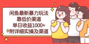 今年最新闲鱼玩法，暴力靠低价渠道，每天收益超1000，会教详细实操和低价获取渠道-成可创学网