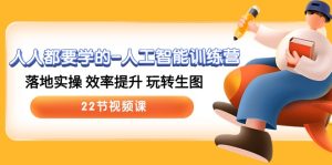 人工智能训练营,现代人必备技能,用AI提升工作效率和创作能力 (22节视频课)-成可创学网