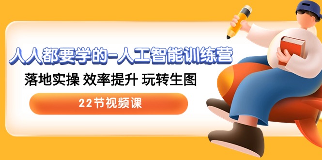 人工智能训练营，现代人必备技能，用AI提升工作效率和创作能力 (22节视频课)-成可创学网