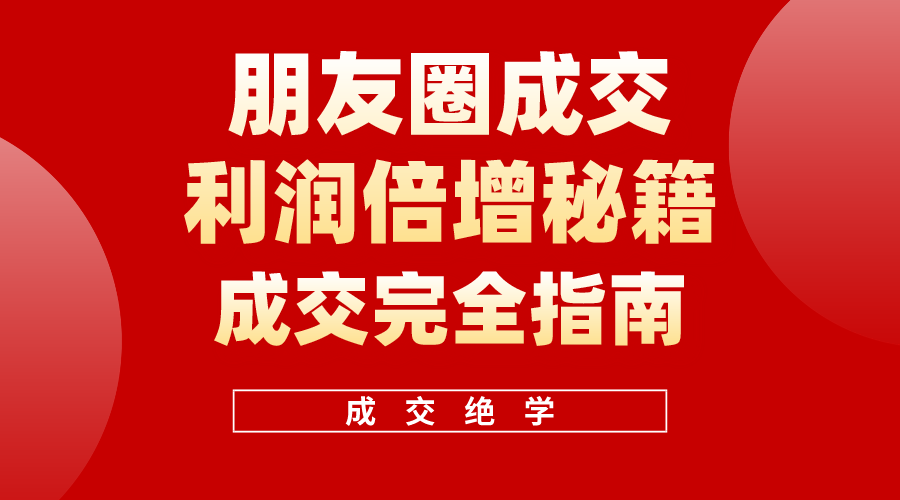 利用朋友圈成交年入100万！独家朋友圈利润倍增系统！超高价值的私域绝学-成可创学网