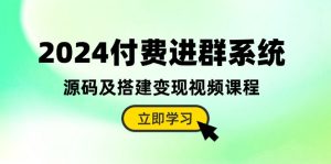 2024年最新付费进群系统搭建，通过付费进群盈利（教程+源码）-成可创学网
