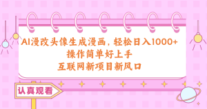AI生成漫画头像即可挣收益！漫改头像，轻松每天1000+，萌新操作简单上手容易，不封号-成可创学网
