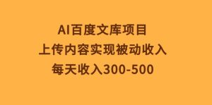 AI百度文库赛道，把文章传上去就能有管道收益，日入三至五百-成可创学网