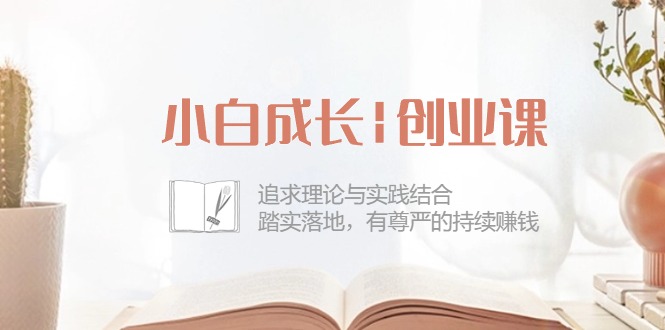 面相新手的创业成长课：不仅有理论还有实践，一步步踏实地有尊严地持续赚钱-四十二节-成可创学网