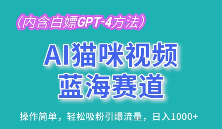 AI猫咪视频蓝海赛道，操作简单，轻松吸粉引爆流量，日入1K【揭秘】-成可创学网