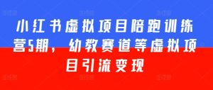 小红书虚拟项目陪跑训练营5期,幼教赛道等虚拟项目引流变现-成可创学网