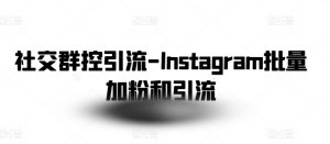 社交群控引流-Instagram批量加粉和引流-成可创学网