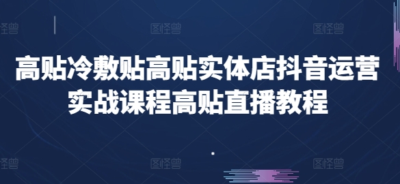高贴冷敷贴高贴实体店抖音运营实战课程高贴直播教程-成可创学网