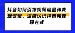 抖音如何引爆视频流量和变现逻辑,深度认识抖音和变现方式-成可创学网