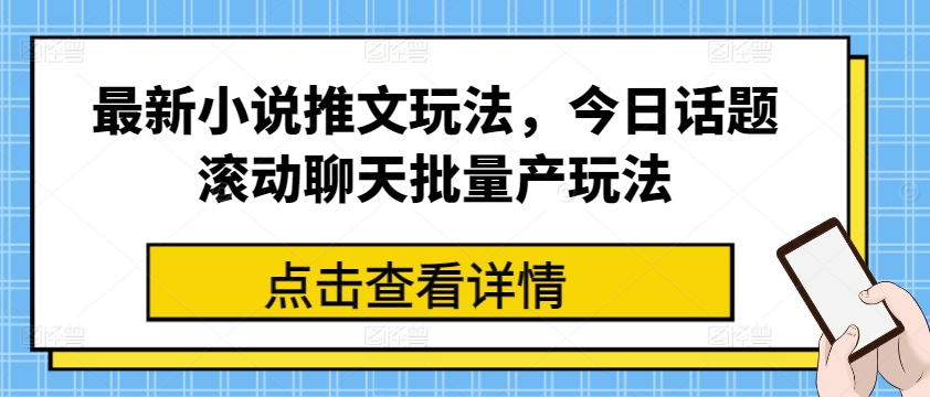 最新小说推文玩法，今日话题滚动聊天批量产玩法-成可创学网