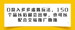 0投入多多虚拟玩法,150个品以后就会出单,也可以配合全站推广助推-成可创学网