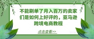不能刷单了月入百万的卖家们是如何上好评的,亚马逊跨境电商教程-成可创学网