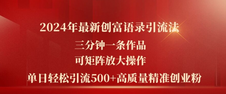 2024年最新创富语录引流法，三分钟一条作品，可矩阵放大操作，单日轻松引流500+高质量创业粉-成可创学网