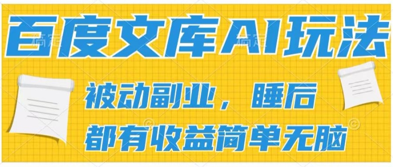2024百度文库AI玩法，无脑操作可批量发大，实现被动副业收入，管道化收益【揭秘】-成可创学网