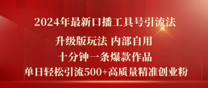 2024年最新升级版口播工具号引流法，十分钟一条爆款作品，日引流500+高质量精准创业粉-成可创学网