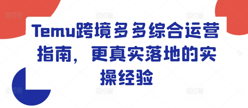 Temu跨境多多综合运营指南，更真实落地的实操经验-成可创学网