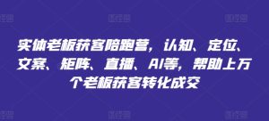 实体老板获客陪跑营,认知、定位、文案、矩阵、直播、AI等,帮助上万个老板获客转化成交-成可创学网