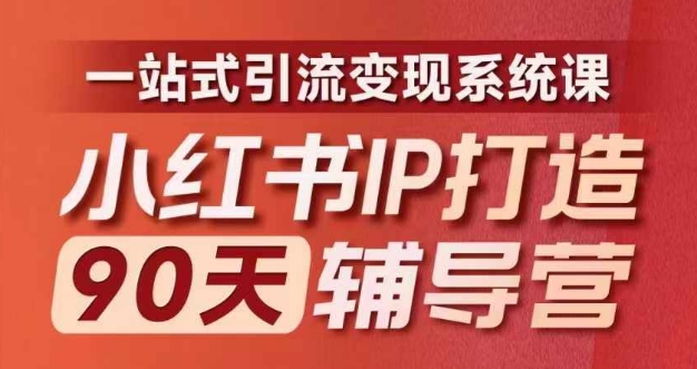 小红书IP打造90天辅导营(第十期)​内容全面升级，一站式引流变现系统课-成可创学网