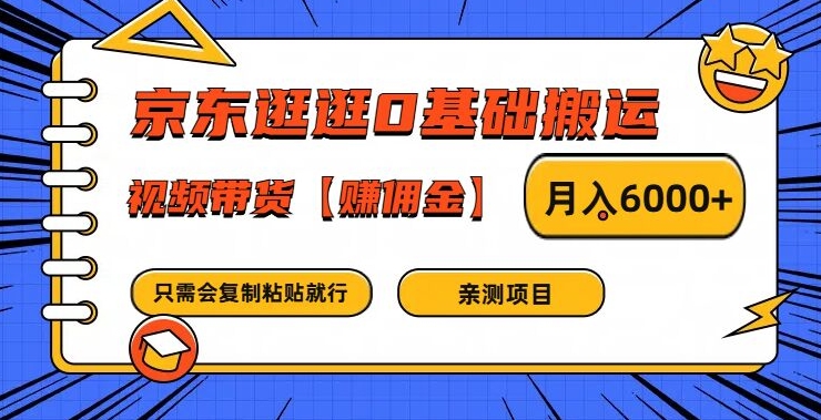 京东逛逛0基础搬运、视频带货【赚佣金】月入6000+【揭秘】-成可创学网