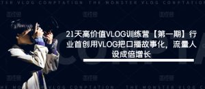 21天高价值VLOG训练营【第一期】行业首创用VLOG把口播故事化，流量人设成倍增长-成可创学网