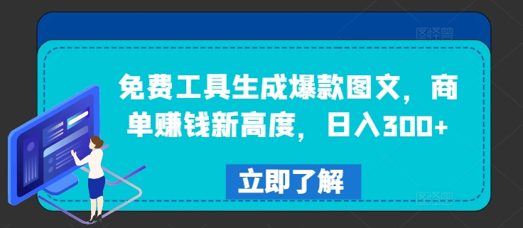 免费工具生成爆款图文，商单赚钱新高度，日入300+【揭秘】-成可创学网