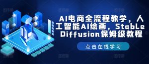 AI电商全流程教学,人工智能AI绘画,Stable Diffusion保姆级教程-成可创学网