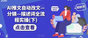 AI推文自动改文—分镜—描述词全流程实操(下)-成可创学网