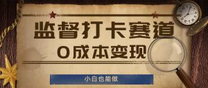 监督打卡赛道,0成本变现,小白也可以做【揭秘】-成可创学网