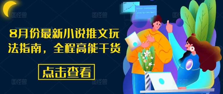 8月份最新小说推文玩法指南，全程高能干货-成可创学网
