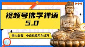 视频号佛学禅语5.0,纯原创视频,每天1-2小时,保底月入过W,适合宝妈、上班族、大学生【揭秘】-成可创学网
