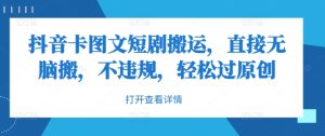 抖音卡图文短剧搬运,直接无脑搬,不违规,轻松过原创-成可创学网