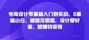 电商设计零基础入门到实战,0基础小白、做图没思路,设计爱好者、想赚钱变现-成可创学网