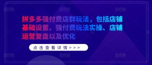 拼多多强付费店群玩法,包括店铺基础设置、强付费玩法实操、店铺运营复盘以及优化-成可创学网