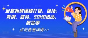 全套外贸课程打包,包括:背调、业务、SOHO选品、展会等-成可创学网