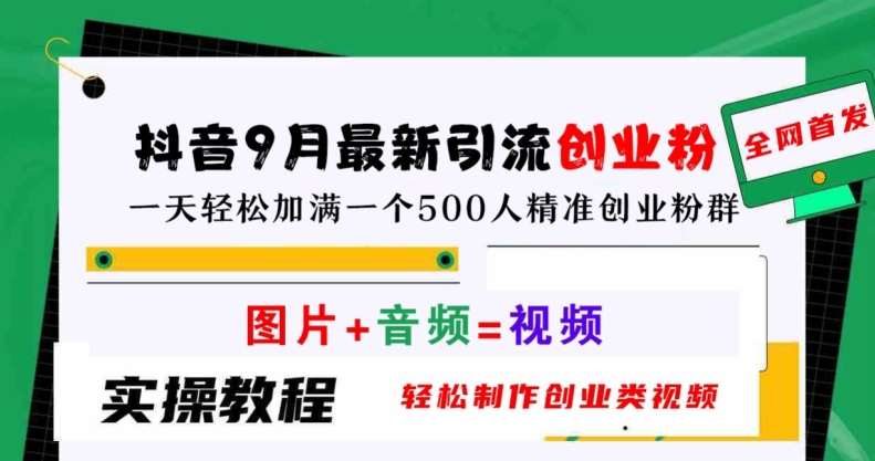 抖音9月最新引流创业粉，轻松制作创业类视频，一天轻松加满一个500人精准创业粉群【揭秘】-成可创学网