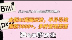 小红书小白也能当画画博主,全新AI漫画玩法,半月引流涨粉3000+,多种变现渠道【揭秘】-成可创学网