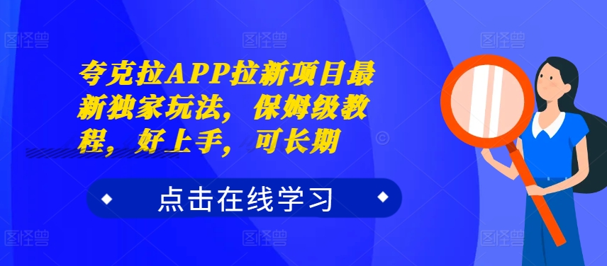 夸克拉APP拉新项目最新独家玩法，保姆级教程，好上手，可长期-成可创学网