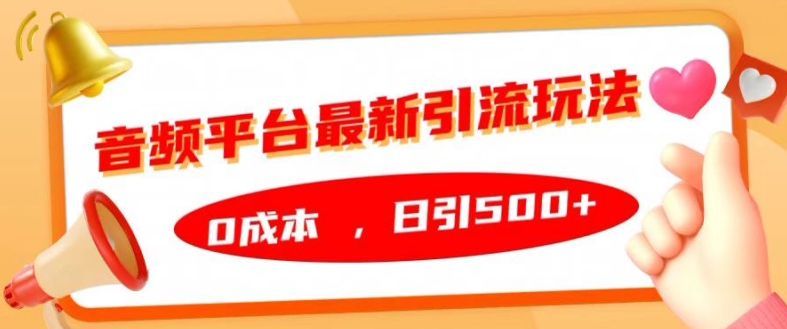 音频平台最新引流玩法，0成本，日引500+【揭秘】-成可创学网